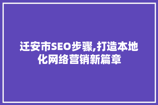 迁安市SEO步骤,打造本地化网络营销新篇章  第1张