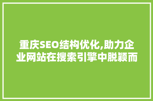 重庆SEO结构优化,助力企业网站在搜索引擎中脱颖而出