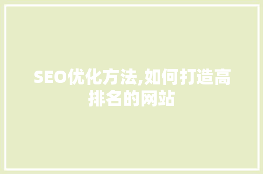 SEO优化方法,如何打造高排名的网站