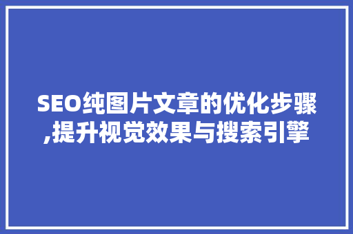 SEO纯图片文章的优化步骤,提升视觉效果与搜索引擎排名的完美结合  第1张