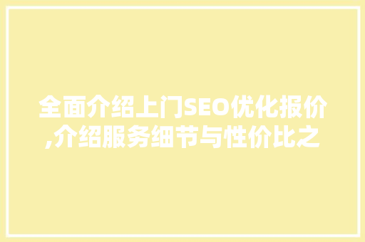 全面介绍上门SEO优化报价,介绍服务细节与性价比之选