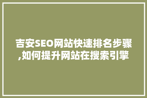 吉安SEO网站快速排名步骤,如何提升网站在搜索引擎中的排名