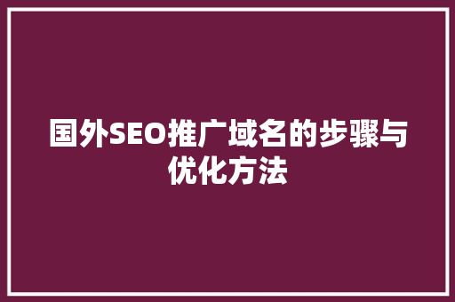 国外SEO推广域名的步骤与优化方法