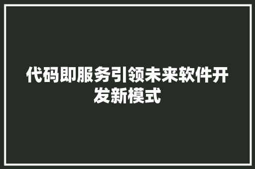 代码即服务引领未来软件开发新模式