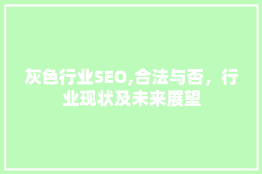 灰色行业SEO,合法与否，行业现状及未来展望