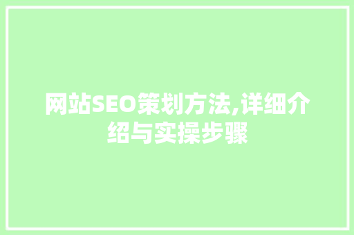 网站SEO策划方法,详细介绍与实操步骤