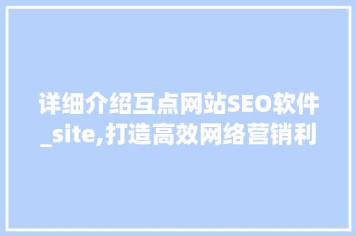 详细介绍互点网站SEO软件_site,打造高效网络营销利器