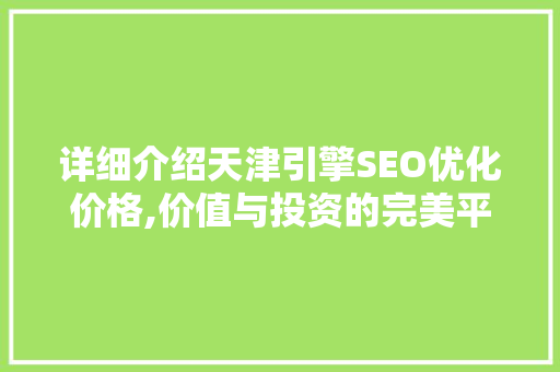 详细介绍天津引擎SEO优化价格,价值与投资的完美平衡