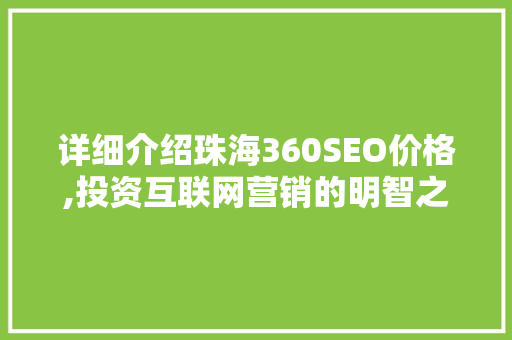详细介绍珠海360SEO价格,投资互联网营销的明智之选