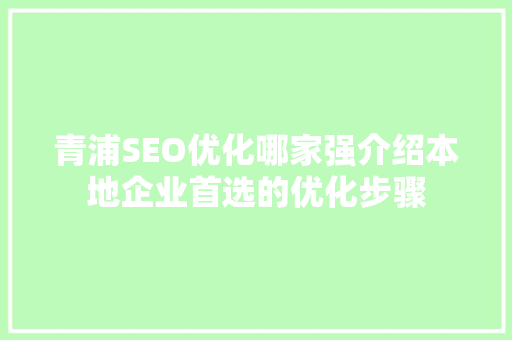 青浦SEO优化哪家强介绍本地企业首选的优化步骤