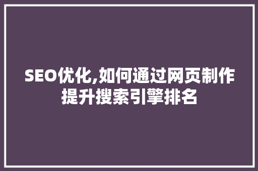 SEO优化,如何通过网页制作提升搜索引擎排名  第1张