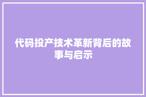 代码投产技术革新背后的故事与启示