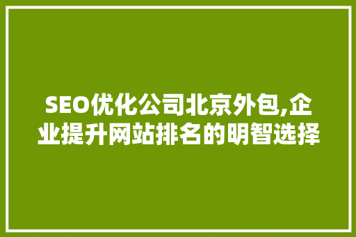 SEO优化公司北京外包,企业提升网站排名的明智选择