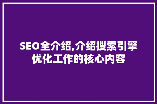 SEO全介绍,介绍搜索引擎优化工作的核心内容  第1张