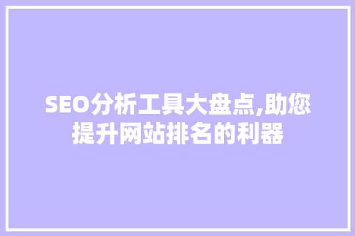 SEO分析工具大盘点,助您提升网站排名的利器