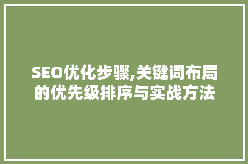 SEO优化步骤,关键词布局的优先级排序与实战方法