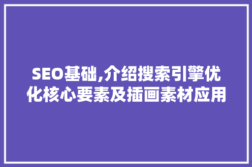 SEO基础,介绍搜索引擎优化核心要素及插画素材应用