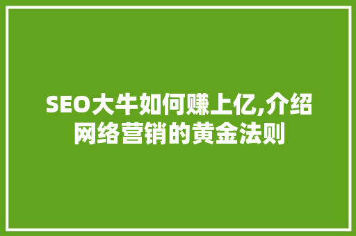 SEO大牛如何赚上亿,介绍网络营销的黄金法则