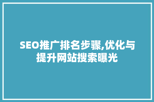 SEO推广排名步骤,优化与提升网站搜索曝光  第1张