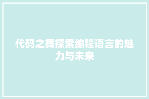 代码之舞探索编程语言的魅力与未来