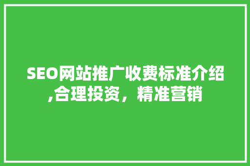 SEO网站推广收费标准介绍,合理投资，精准营销  第1张