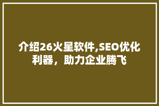 介绍26火星软件,SEO优化利器，助力企业腾飞