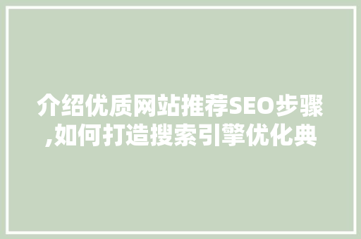 介绍优质网站推荐SEO步骤,如何打造搜索引擎优化典范