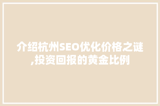 介绍杭州SEO优化价格之谜,投资回报的黄金比例