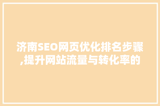 济南SEO网页优化排名步骤,提升网站流量与转化率的方法
