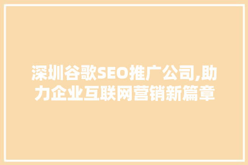 深圳谷歌SEO推广公司,助力企业互联网营销新篇章  第1张