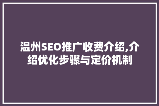 温州SEO推广收费介绍,介绍优化步骤与定价机制
