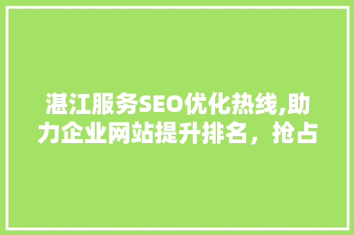 湛江服务SEO优化热线,助力企业网站提升排名，抢占市场先机