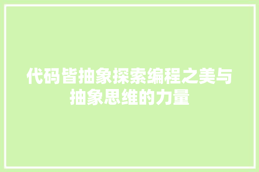 代码皆抽象探索编程之美与抽象思维的力量