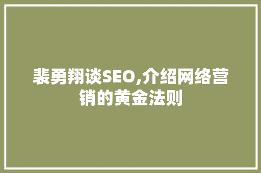 裴勇翔谈SEO,介绍网络营销的黄金法则