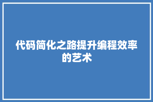 代码简化之路提升编程效率的艺术