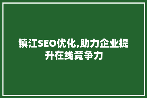 镇江SEO优化,助力企业提升在线竞争力