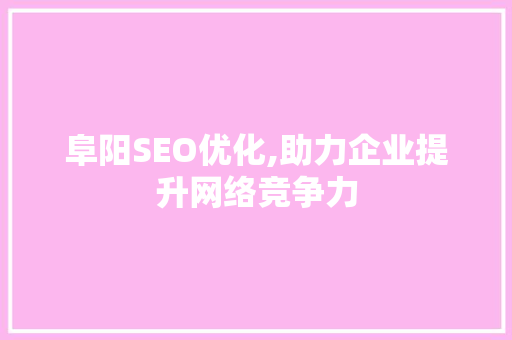 阜阳SEO优化,助力企业提升网络竞争力