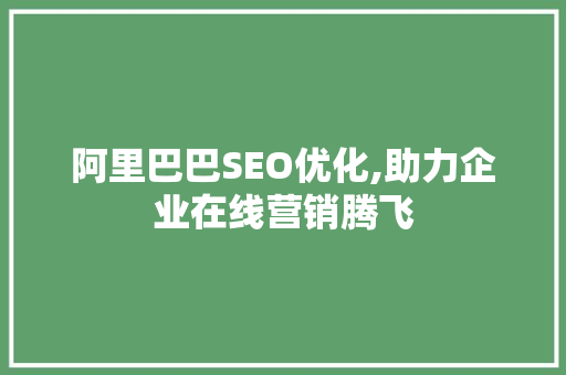 阿里巴巴SEO优化,助力企业在线营销腾飞