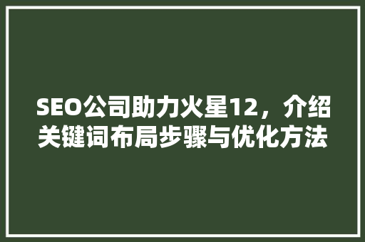 SEO公司助力火星12，介绍关键词布局步骤与优化方法
