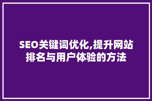 SEO关键词优化,提升网站排名与用户体验的方法