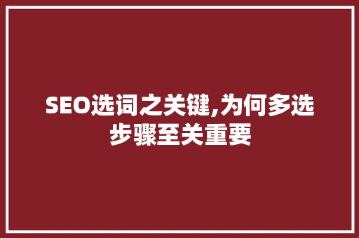 SEO选词之关键,为何多选步骤至关重要