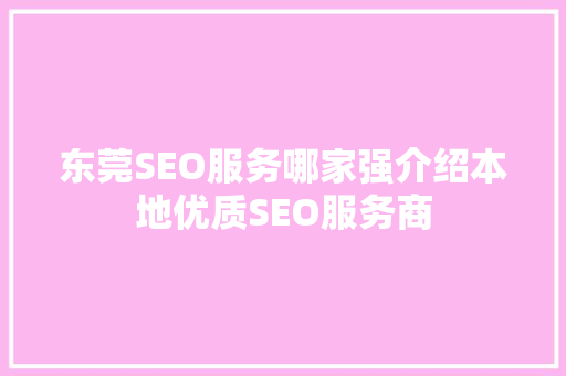 东莞SEO服务哪家强介绍本地优质SEO服务商