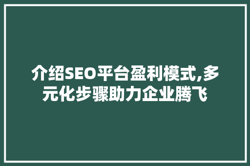 介绍SEO平台盈利模式,多元化步骤助力企业腾飞