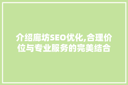 介绍廊坊SEO优化,合理价位与专业服务的完美结合