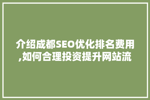 介绍成都SEO优化排名费用,如何合理投资提升网站流量