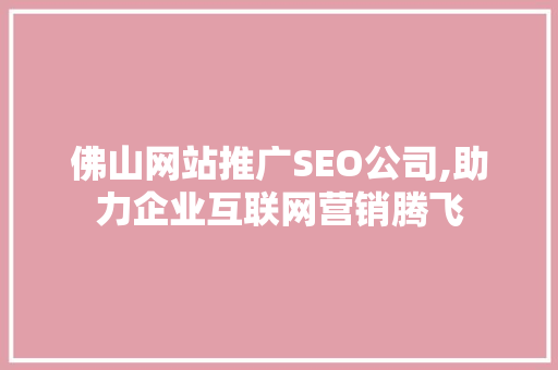 佛山网站推广SEO公司,助力企业互联网营销腾飞  第1张