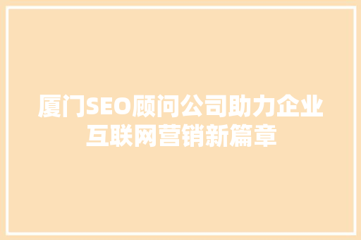 厦门SEO顾问公司助力企业互联网营销新篇章