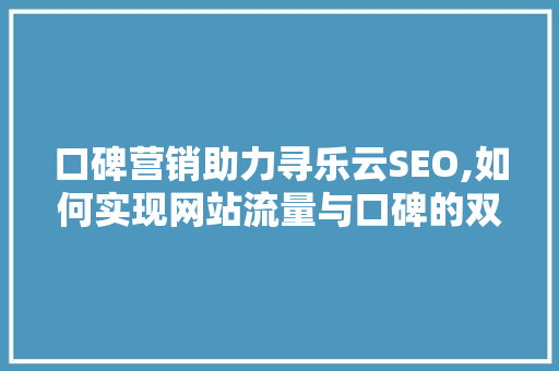 口碑营销助力寻乐云SEO,如何实现网站流量与口碑的双赢