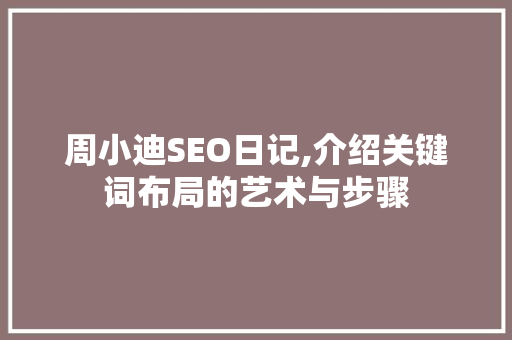 周小迪SEO日记,介绍关键词布局的艺术与步骤