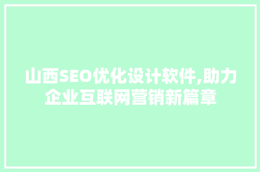 山西SEO优化设计软件,助力企业互联网营销新篇章